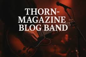 Thorn-Magazine Blog Band: How a Digital Music Collective Is Redefining Independent Sound
